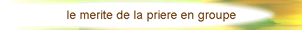 le merite de la priere en groupe